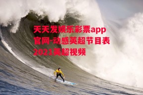 天天发娱乐彩票app官网-动感英超节目表2021英超视频