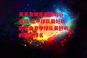 天天发娱乐彩票app官网-意甲球队最好听的歌曲意甲球队最好听的歌曲排名