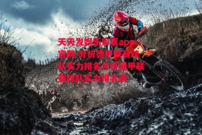 天天发娱乐彩票app官网-分析德甲联赛球队实力排名分析德甲联赛球队实力排名表