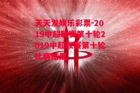 天天发娱乐彩票-2019中超联赛第十轮2019中超联赛第十轮比赛结果